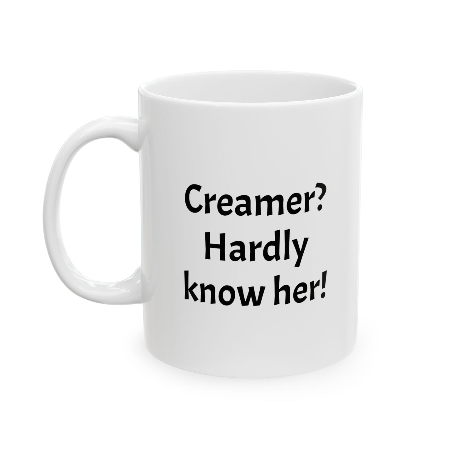 Funny Mug Creamer Hardly Know her 11oz 15oz Ceramic Mug