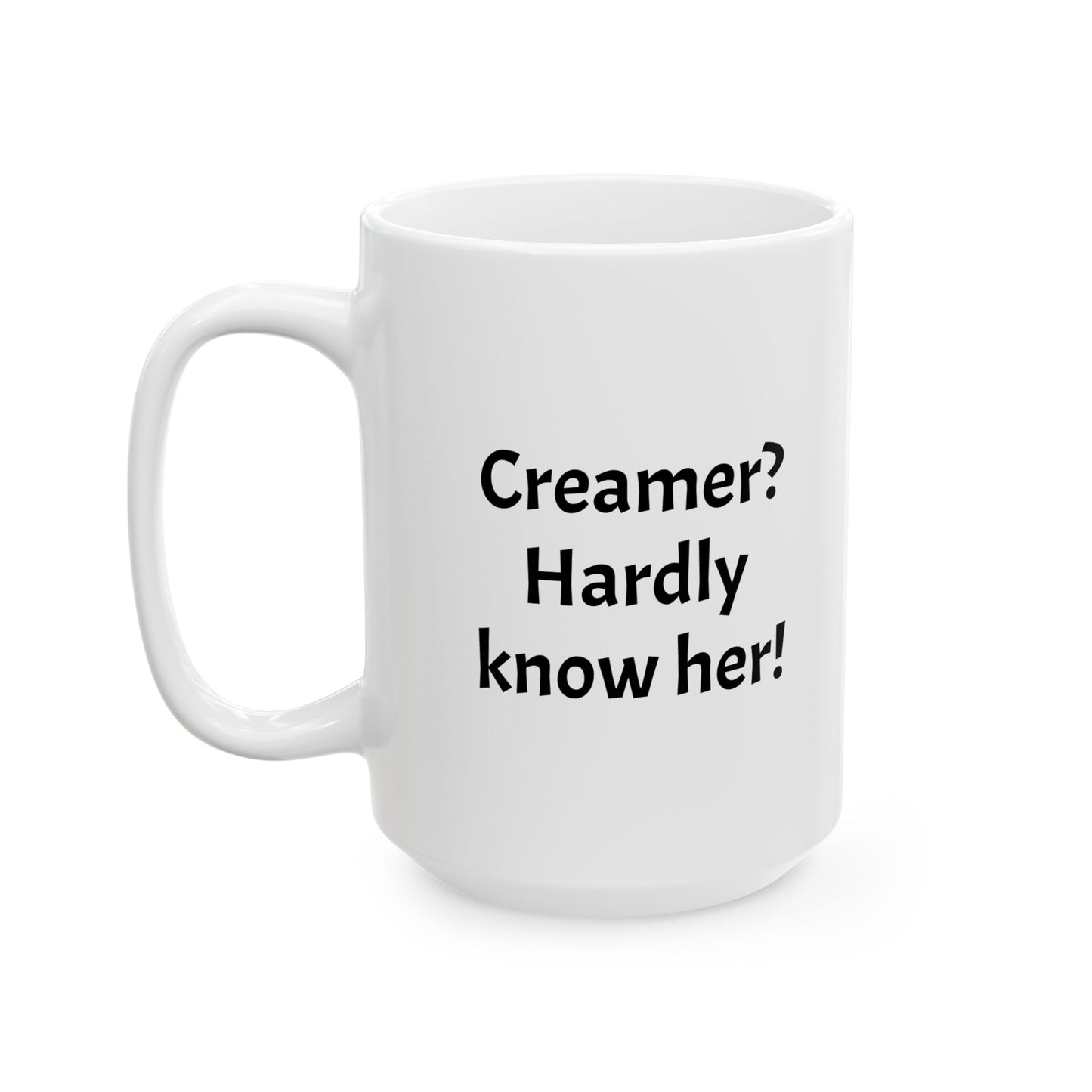 Funny Mug Creamer Hardly Know her 11oz 15oz Ceramic Mug